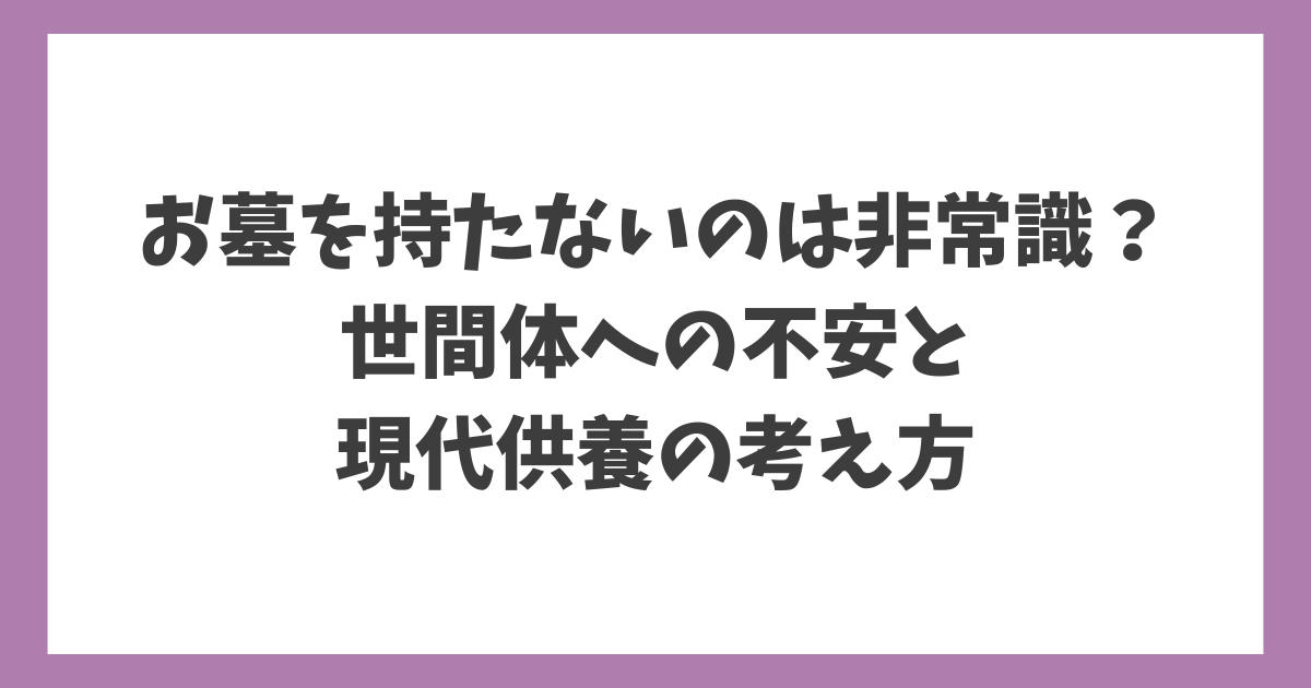 お墓を持たないのは非常識なのかという世間体への不安と現代供養の考え方を解説する記事アイキャッチ画像