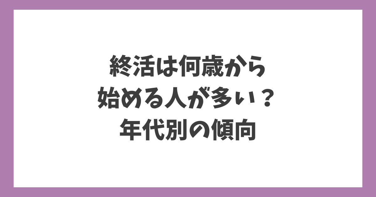 終活は何歳から始める人が多い？年代別の傾向を解説する記事のアイキャッチ画像