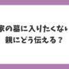 実家の墓に入りたくないと感じたとき親にどう伝えるかを解説する記事のアイキャッチ画像