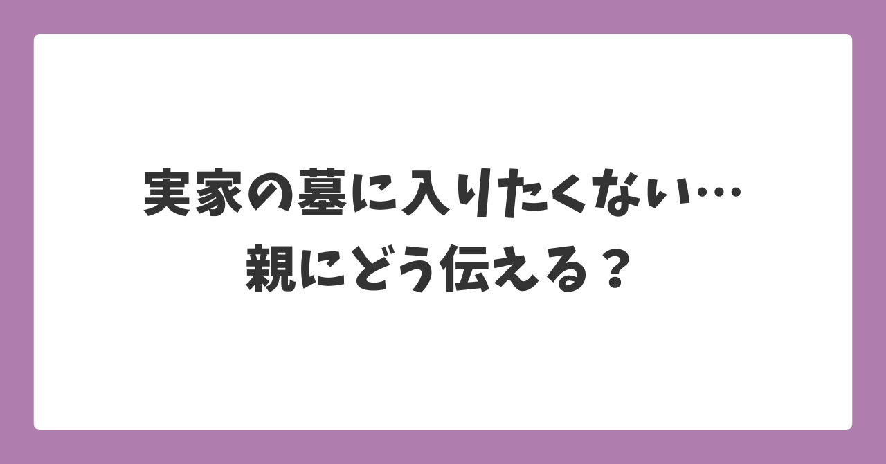 実家の墓に入りたくないと感じたとき親にどう伝えるかを解説する記事のアイキャッチ画像